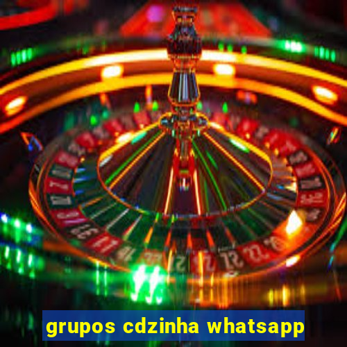 grupos cdzinha whatsapp